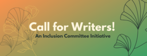 Call for Writers! An Inclusion Committee Initiative